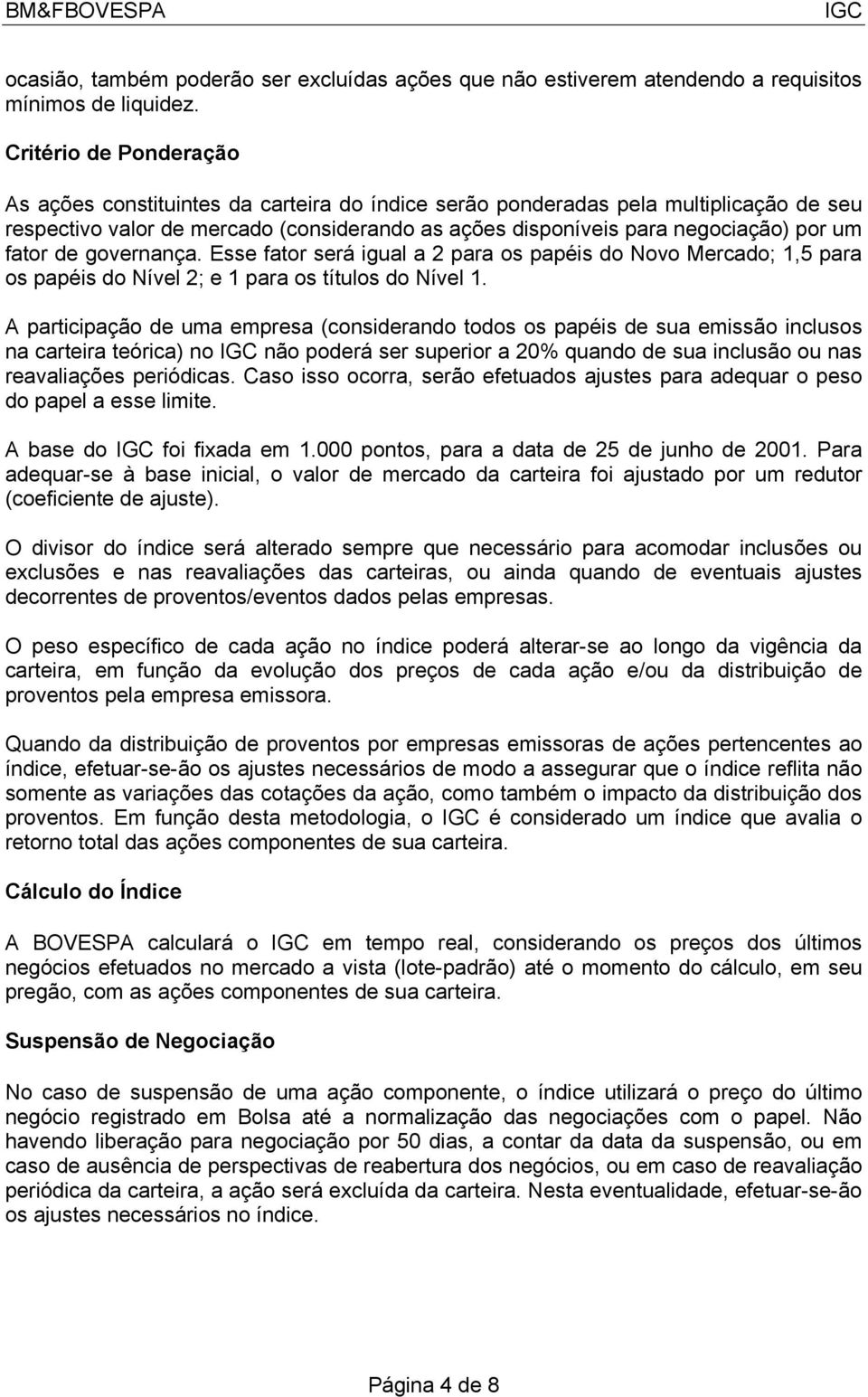 fator de governança. Esse fator será igual a 2 para os papéis do Novo Mercado; 1,5 para os papéis do Nível 2; e 1 para os títulos do Nível 1.