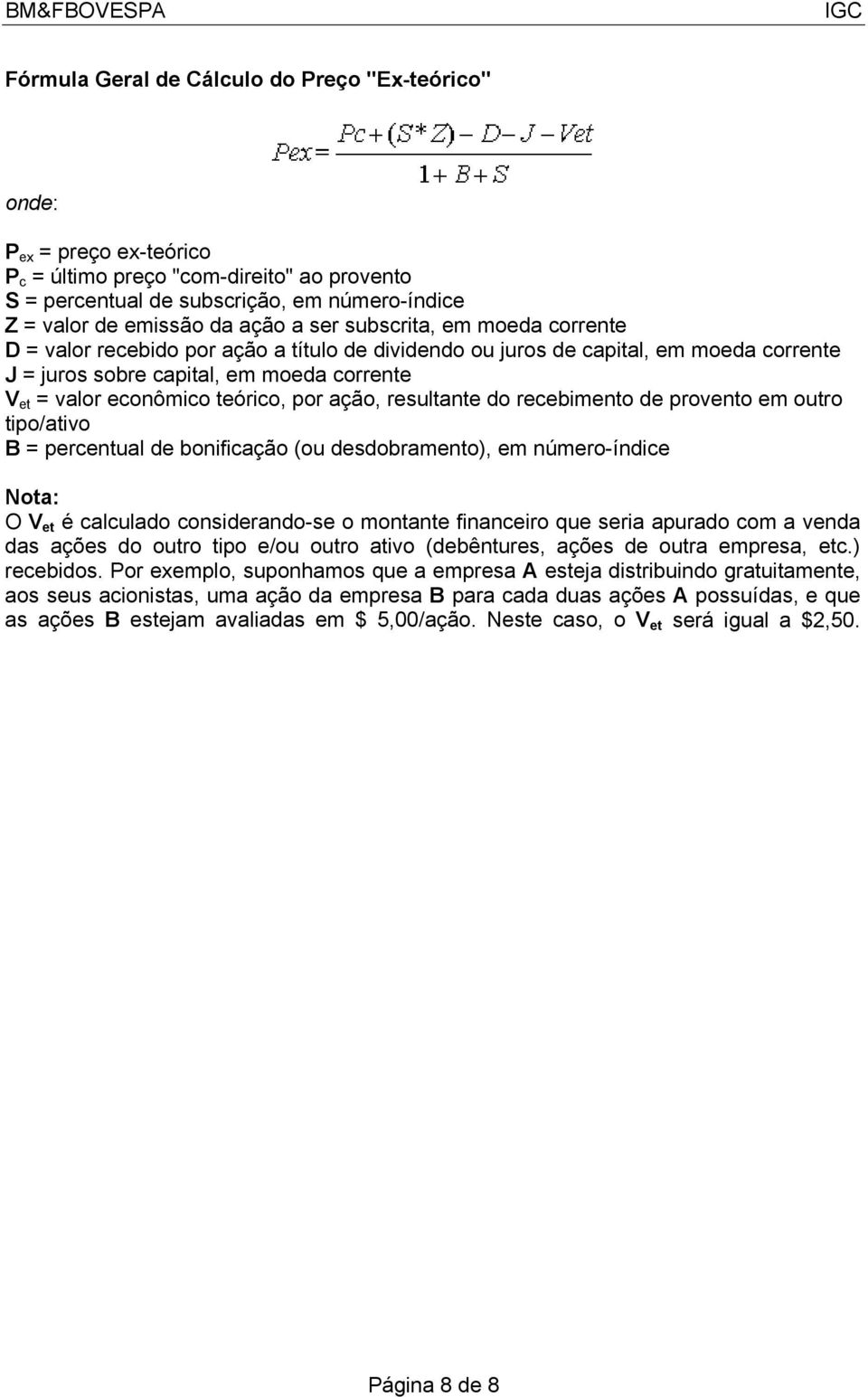 por ação, resultante do recebimento de provento em outro tipo/ativo B = percentual de bonificação (ou desdobramento), em número-índice Nota: O V et é calculado considerando-se o montante financeiro