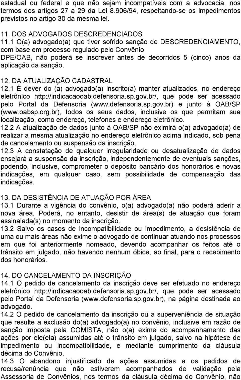 1 O(a) advogado(a) que tiver sofrido sanção de DESCREDENCIAMENTO, com base em processo regulado pelo Convênio DPE/OAB, não poderá se inscrever antes de decorridos 5 (cinco) anos da aplicação da