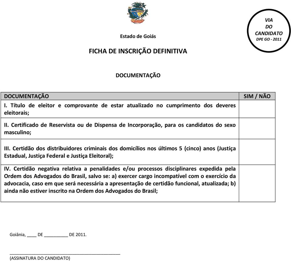 Certidão dos distribuidores criminais dos domicílios nos últimos 5 (cinco) anos (Justiça Estadual, Justiça Federal e Justiça Eleitoral); IV.