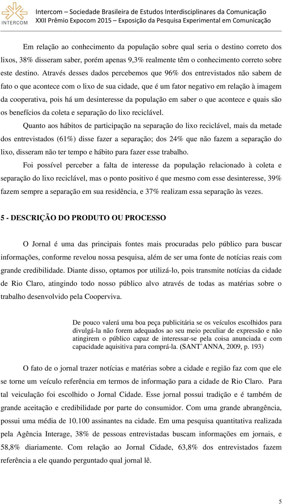 desinteresse da população em saber o que acontece e quais são os benefícios da coleta e separação do lixo reciclável.