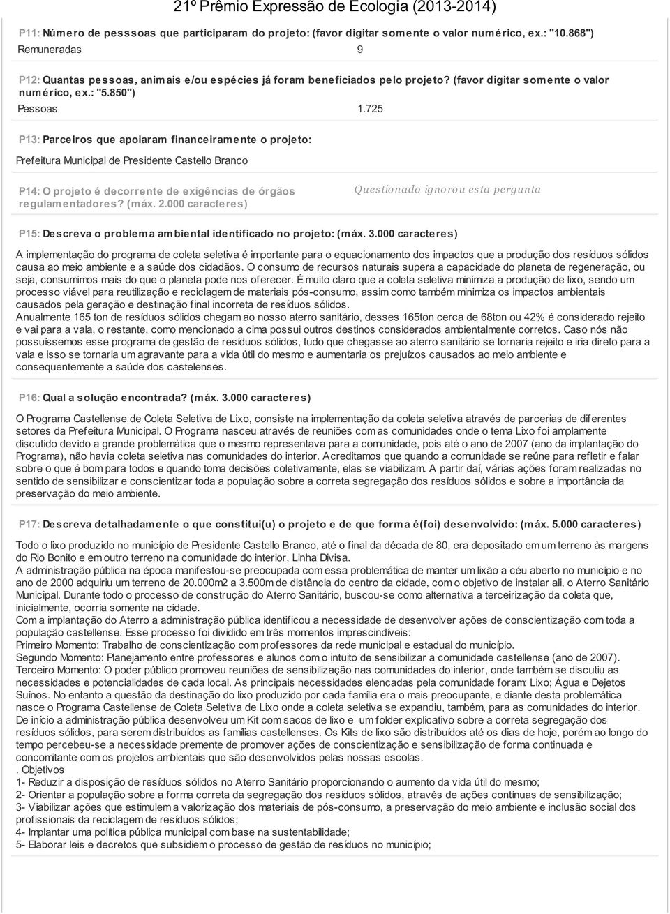 725 P13: Parceiros que apoiaram financeiram ente o projeto: Prefeitura Municipal de Presidente Castello Branco P14: O projeto é decorrente de exigências de órgãos regulam entadores? (m áx. 2.