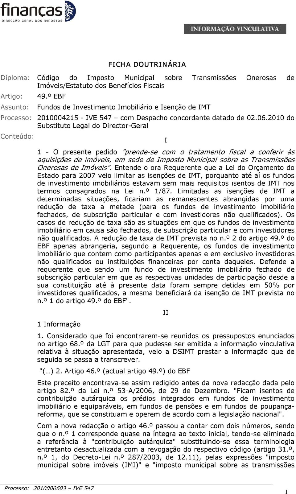 2010 do Substituto Legal do Director Geral Conteúdo: I 1 O presente pedido "prende se com o tratamento fiscal a conferir às aquisições de imóveis, em sede de Imposto Municipal sobre as Transmissões