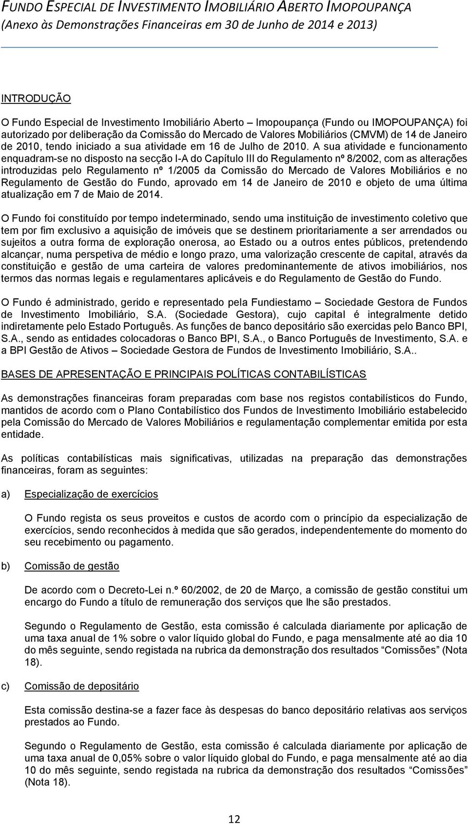 A sua atividade e funcionamento enquadram-se no disposto na secção I-A do Capítulo III do Regulamento nº 8/2002, com as alterações introduzidas pelo Regulamento nº 1/2005 da Comissão do Mercado de