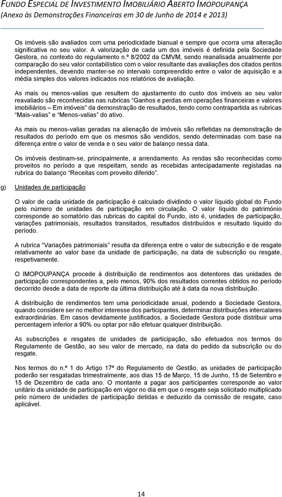 º 8/2002 da CMVM, sendo reanalisada anualmente por comparação do seu valor contabilístico com o valor resultante das avaliações dos citados peritos independentes, devendo manter-se no intervalo