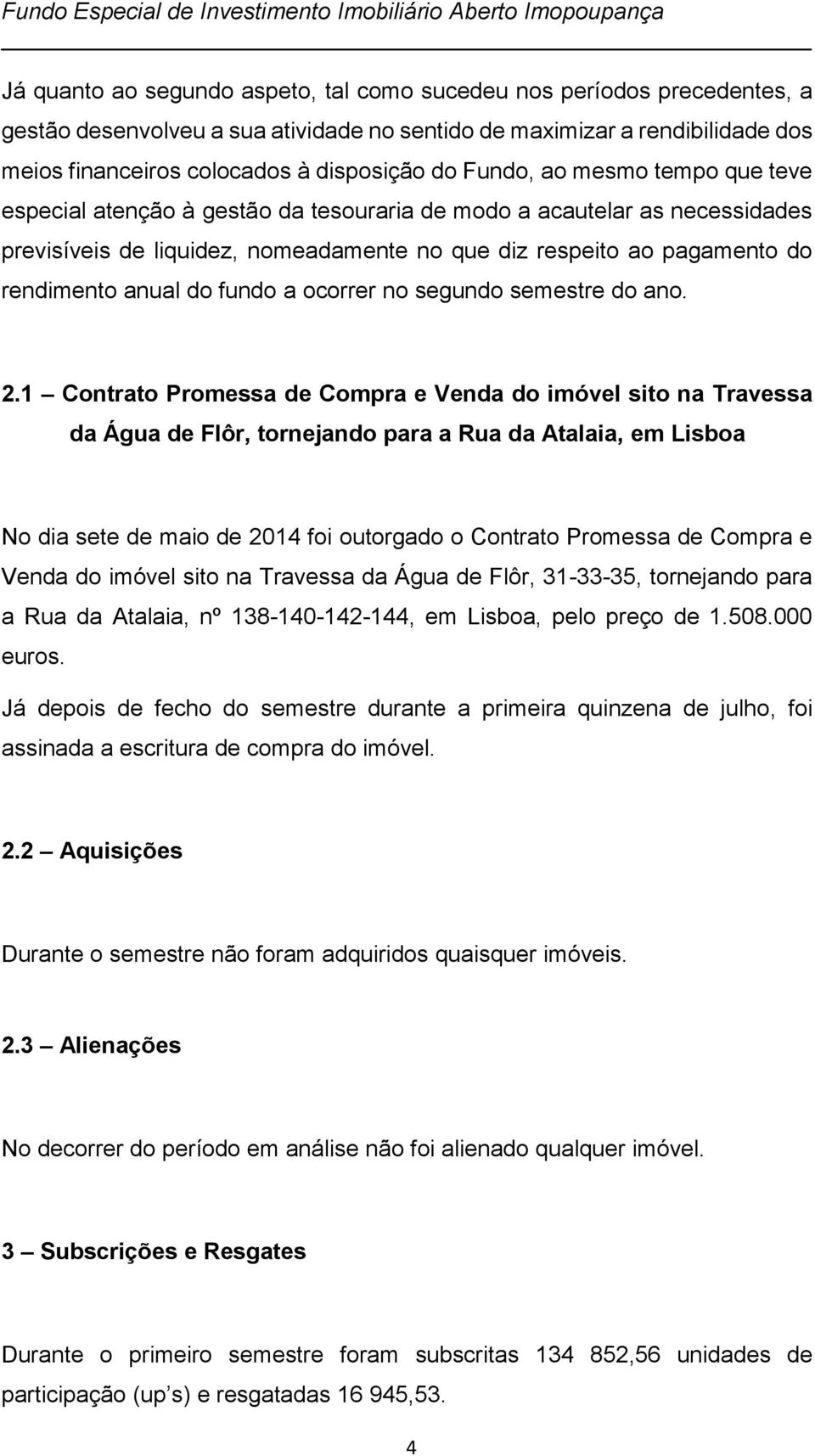 nomeadamente no que diz respeito ao pagamento do rendimento anual do fundo a ocorrer no segundo semestre do ano. 2.