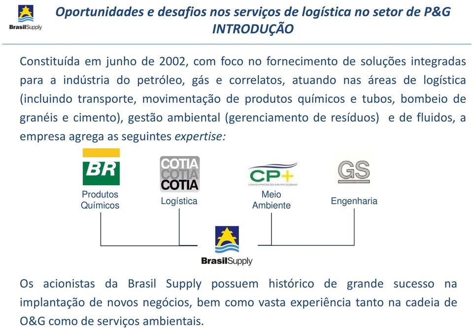 de resíduos) e de fluidos, a empresa agrega as seguintes expertise: Produtos Químicos Logística Meio Ambiente Engenharia Os acionistas da Brasil