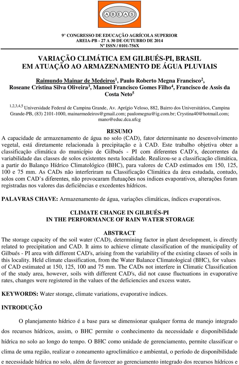 Aprígio Veloso, 882, Bairro dos Universitários, Campina Grande-PB, (83) 2101-1000, mainarmedeiros@gmail.com; paulomegna@ig.com.br; Crystina40@hotmail.com; mano@educ.dca.