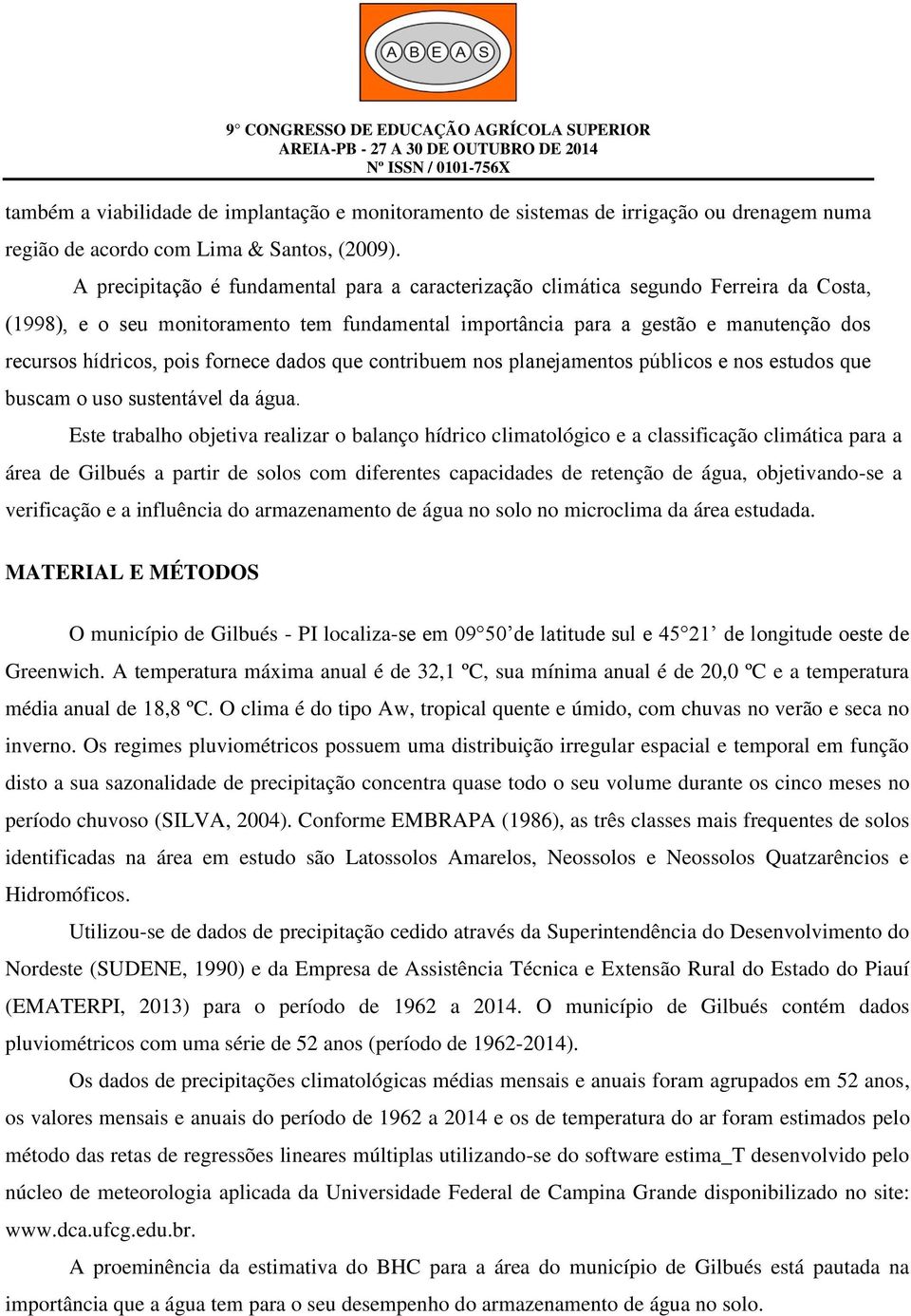 pois fornece dados que contribuem nos planejamentos públicos e nos estudos que buscam o uso sustentável da água.