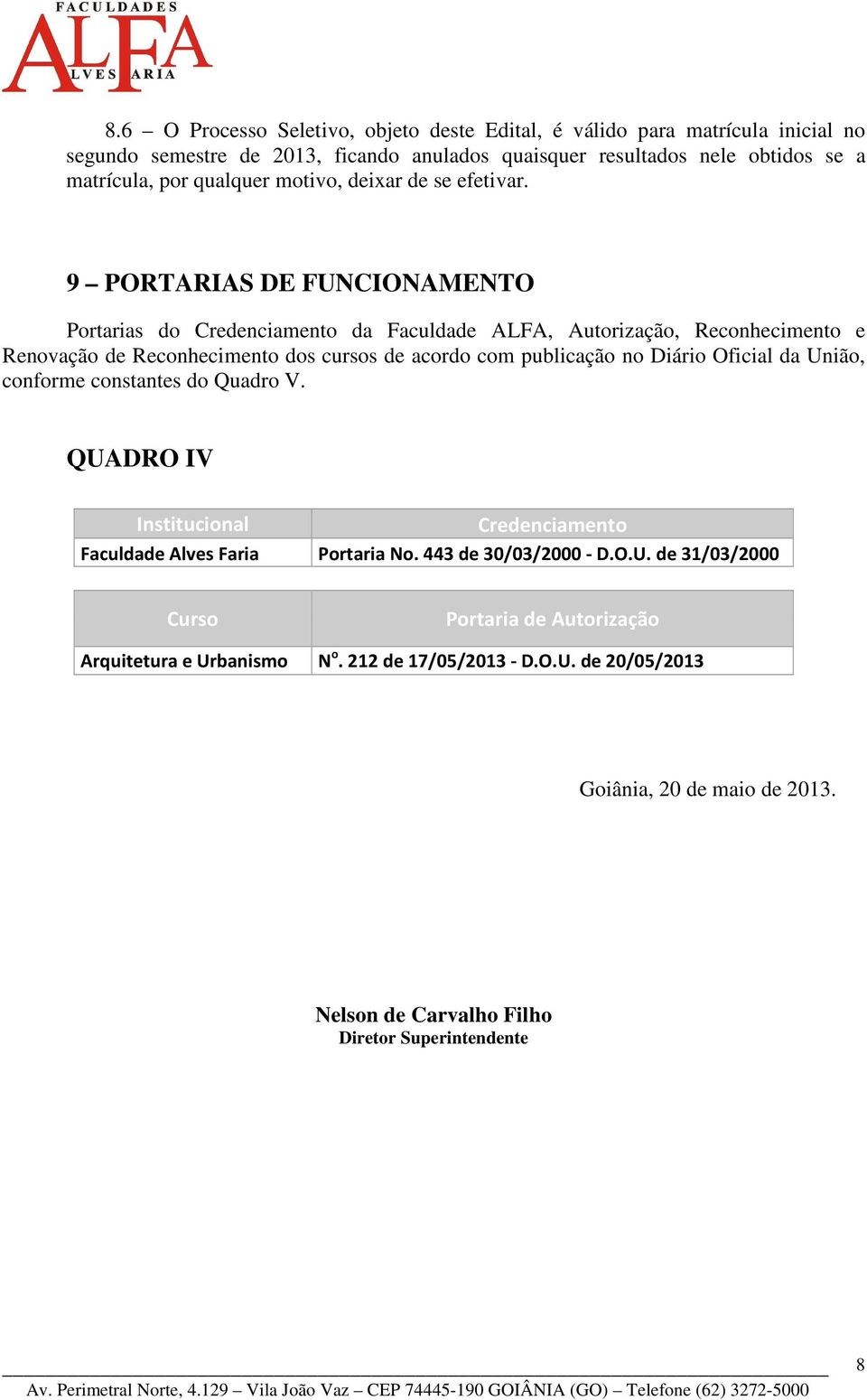 9 PORTARIAS DE FUNCIONAMENTO Portarias do Credenciamento da Faculdade ALFA, Autorização, Reconhecimento e Renovação de Reconhecimento dos cursos de acordo com publicação no Diário