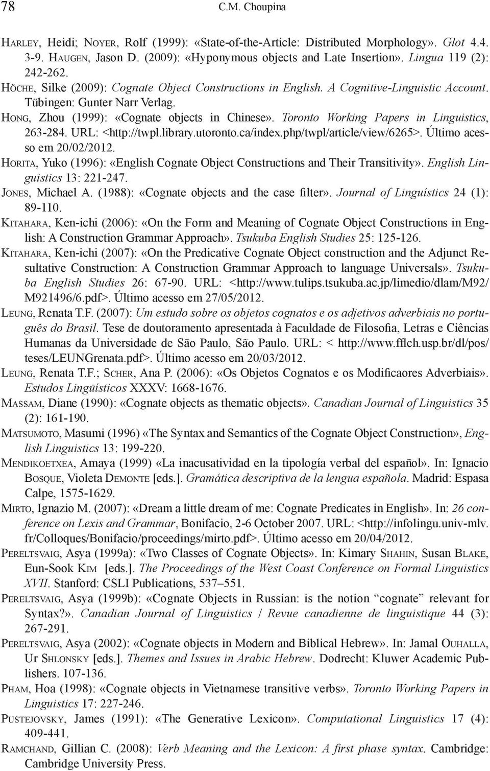 Ho n g, Zhou (1999): «Cognate objects in Chinese». Toronto Working Papers in Linguistics, 263-284. URL: <http://twpl.library.utoronto.ca/index.php/twpl/article/view/6265>. Último acesso em 20/02/2012.