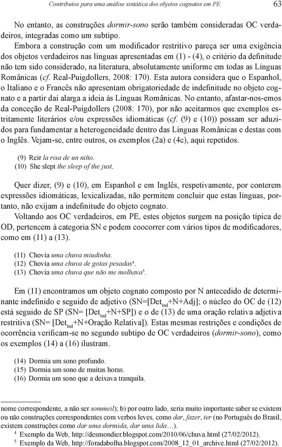 literatura, absolutamente uniforme em todas as Línguas Românicas (cf. Real-Puigdollers, 2008: 170).
