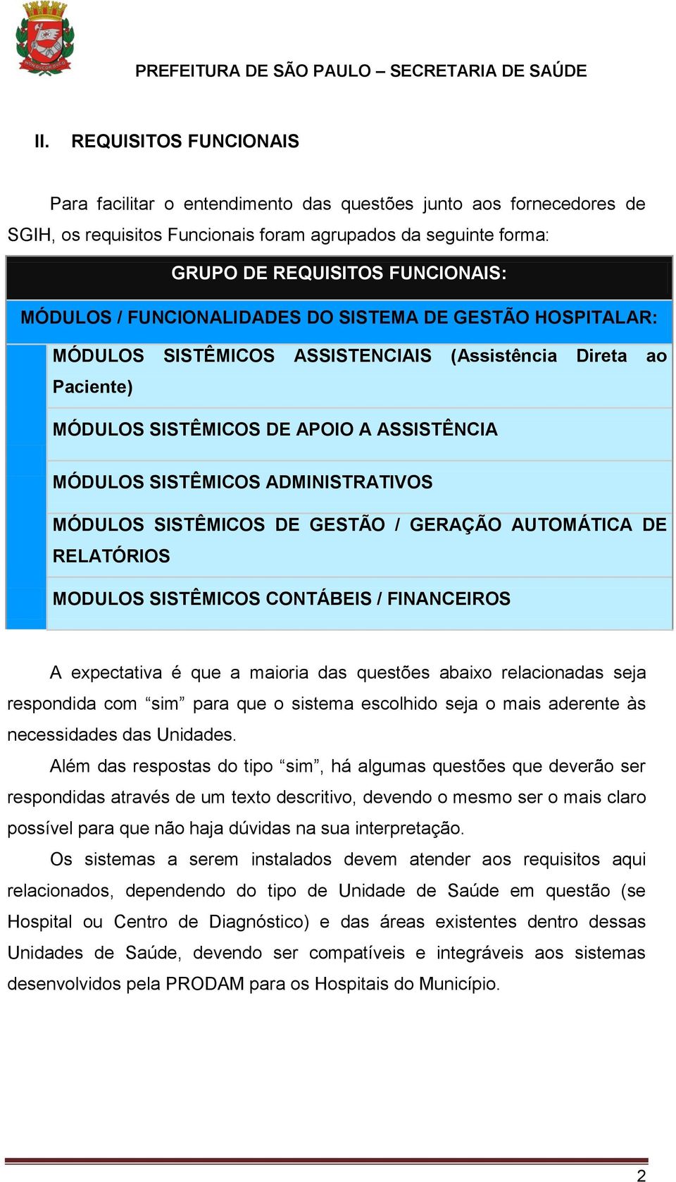 ADMINISTRATIVOS MÓDULOS SISTÊMICOS DE GESTÃO / GERAÇÃO AUTOMÁTICA DE RELATÓRIOS MODULOS SISTÊMICOS CONTÁBEIS / FINANCEIROS A expectativa é que a maioria das questões abaixo relacionadas seja