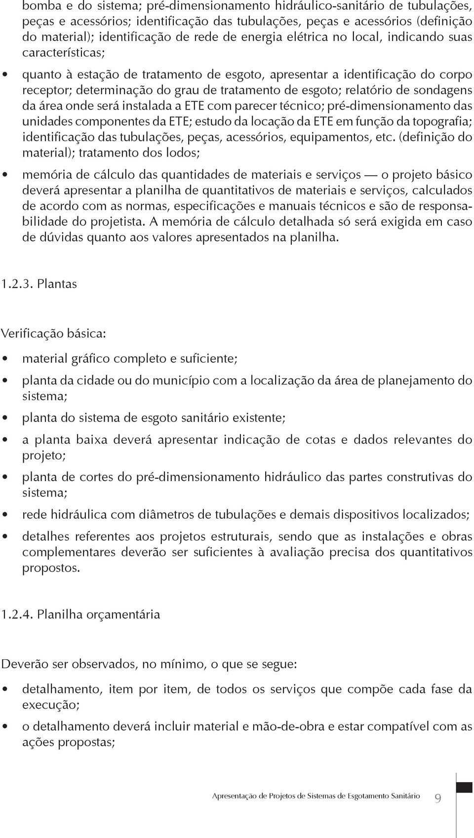 relatório de sondagens da área onde será instalada a ETE com parecer técnico; pré-dimensionamento das unidades componentes da ETE; estudo da locação da ETE em função da topografia; identificação das