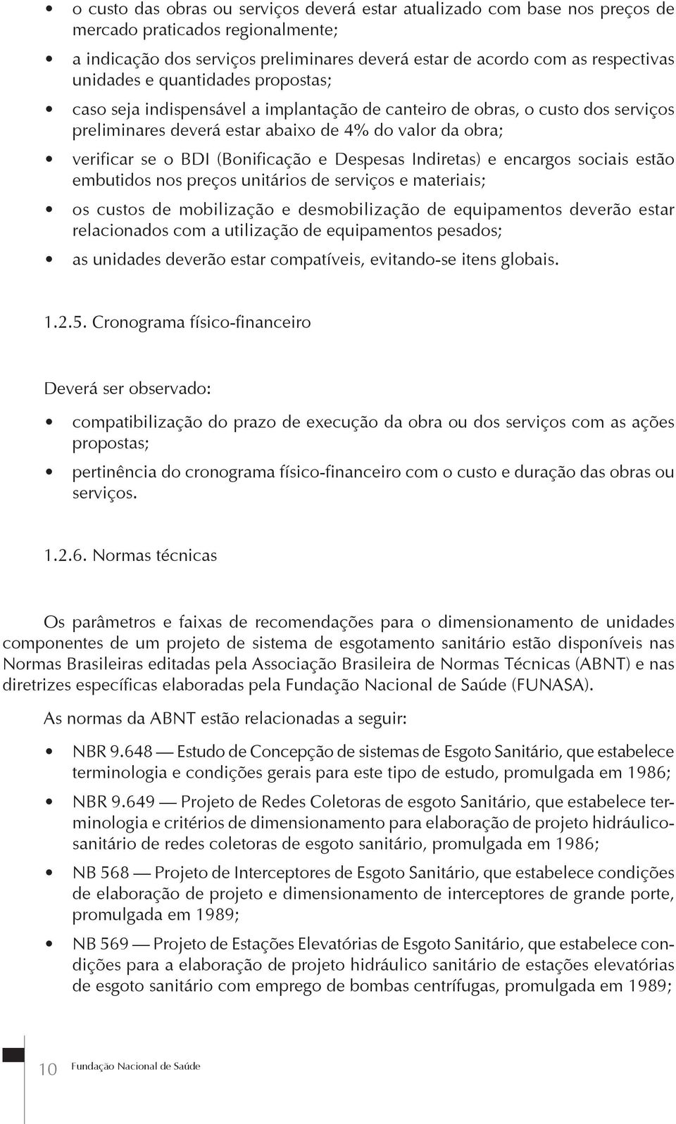 Despesas Indiretas) e encargos sociais estão embutidos nos preços unitários de serviços e materiais; os custos de mobilização e desmobilização de equipamentos deverão estar relacionados com a