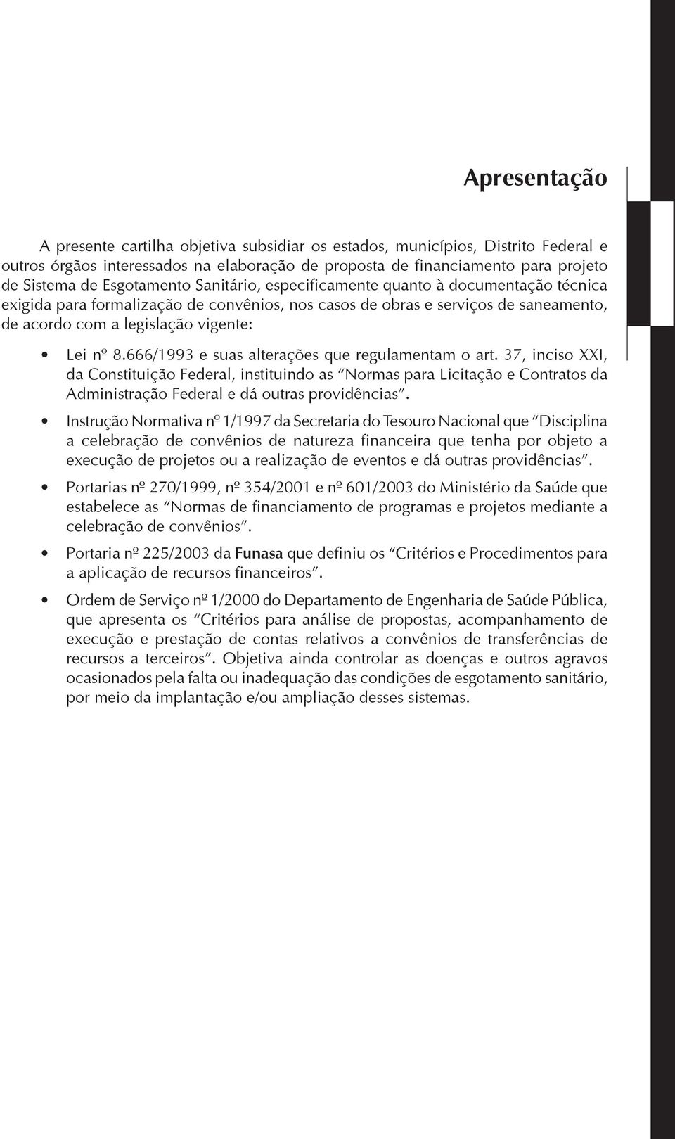 666/1993 e suas alterações que regulamentam o art. 37, inciso XXI, da Constituição Federal, instituindo as Normas para Licitação e Contratos da Administração Federal e dá outras providências.