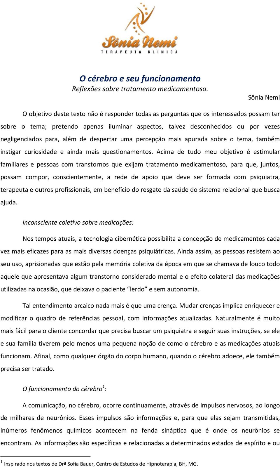 Acima de tudo meu objetivo é estimular familiares e pessoas com transtornos que exijam tratamento medicamentoso, para que, juntos, possam compor, conscientemente, a rede de apoio que deve ser formada