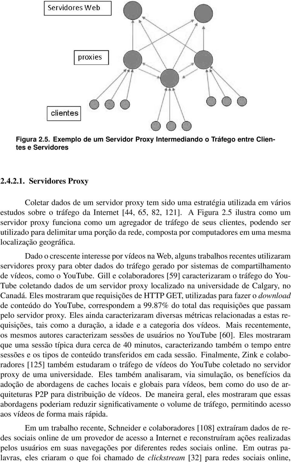 5 ilustra como um servidor proxy funciona como um agregador de tráfego de seus clientes, podendo ser utilizado para delimitar uma porção da rede, composta por computadores em uma mesma localização