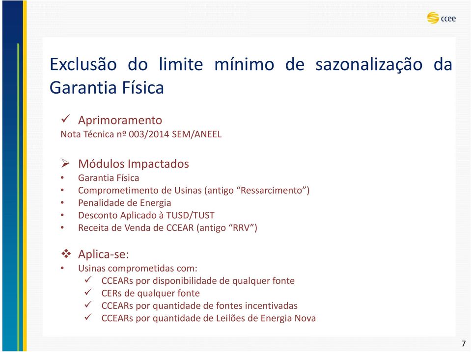 TUSD/TUST Receita de Venda de CCEAR (antigo RRV ) Aplica-se: Usinas comprometidas com: CCEARs por disponibilidade de