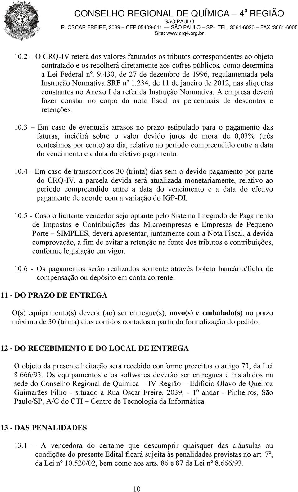 A empresa deverá fazer constar no corpo da nota fiscal os percentuais de descontos e retenções. 10.