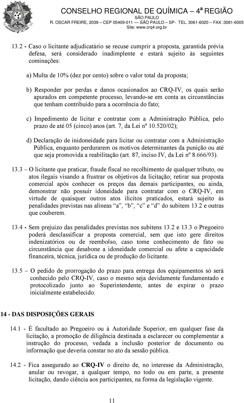 para a ocorrência do fato; c) Impedimento de licitar e contratar com a Administração Pública, pelo prazo de até 05 (cinco) anos (art. 7, da Lei nº 10.