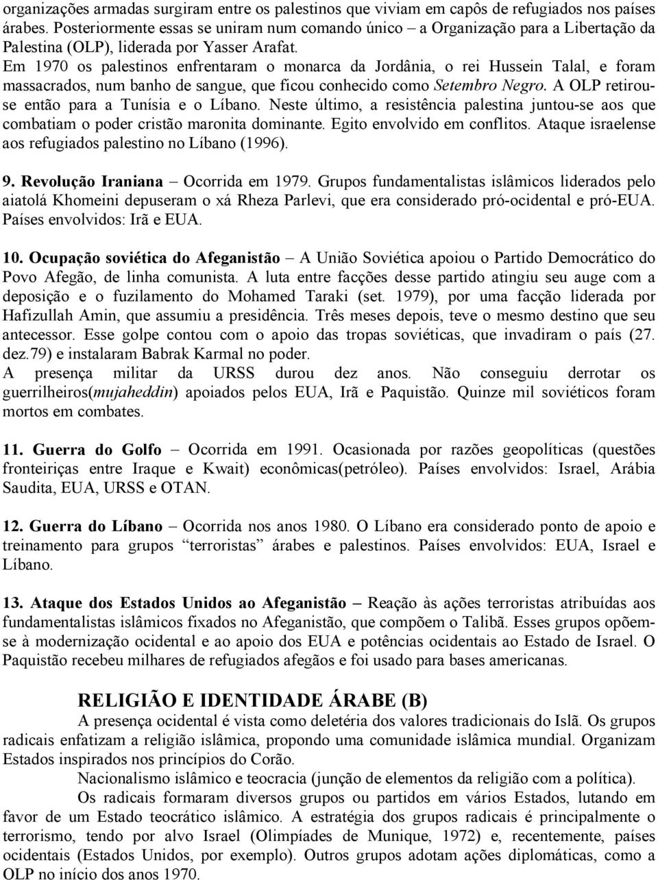 Em 1970 os palestinos enfrentaram o monarca da Jordânia, o rei Hussein Talal, e foram massacrados, num banho de sangue, que ficou conhecido como Setembro Negro.