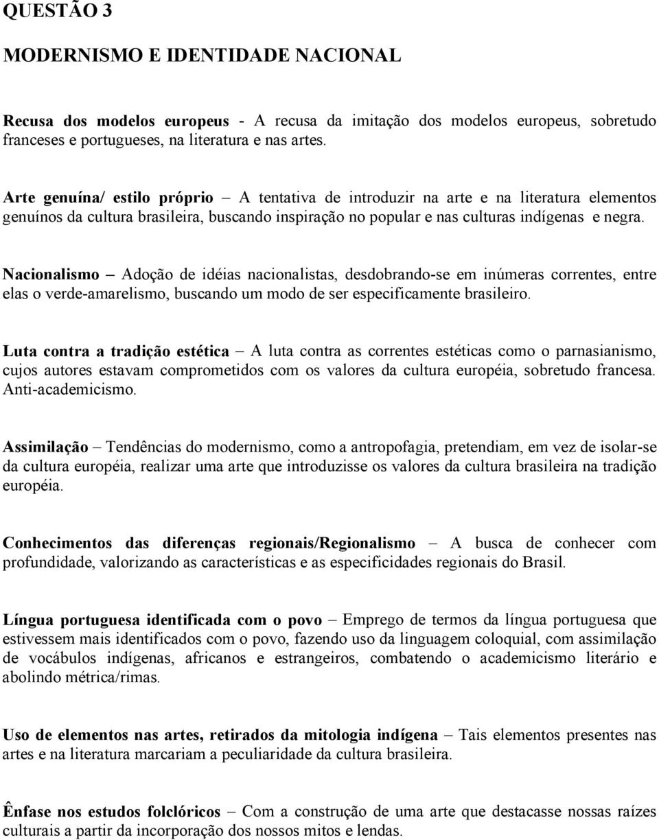 Nacionalismo Adoção de idéias nacionalistas, desdobrando-se em inúmeras correntes, entre elas o verde-amarelismo, buscando um modo de ser especificamente brasileiro.