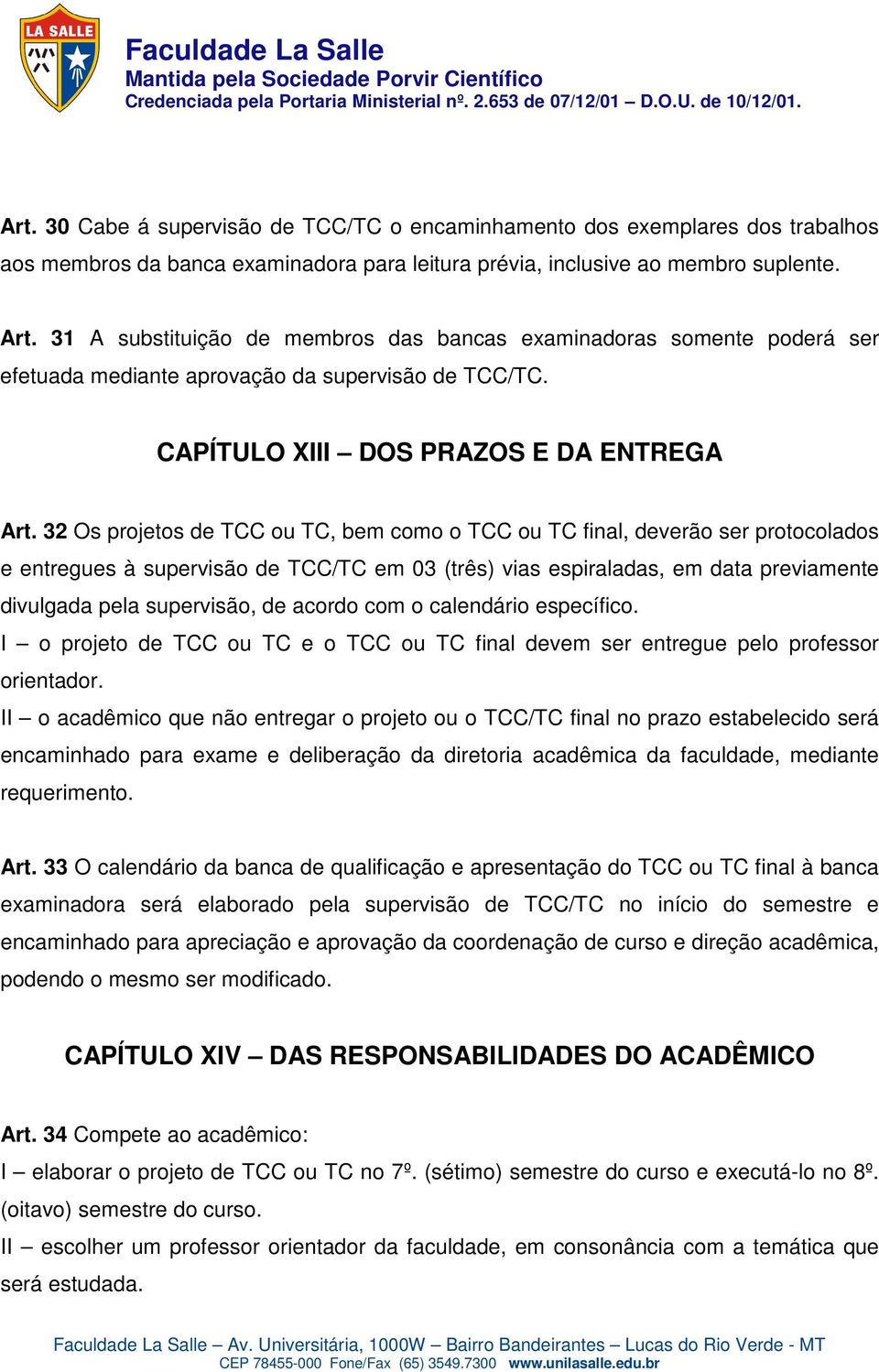 32 Os projetos de TCC ou TC, bem como o TCC ou TC final, deverão ser protocolados e entregues à supervisão de TCC/TC em 03 (três) vias espiraladas, em data previamente divulgada pela supervisão, de