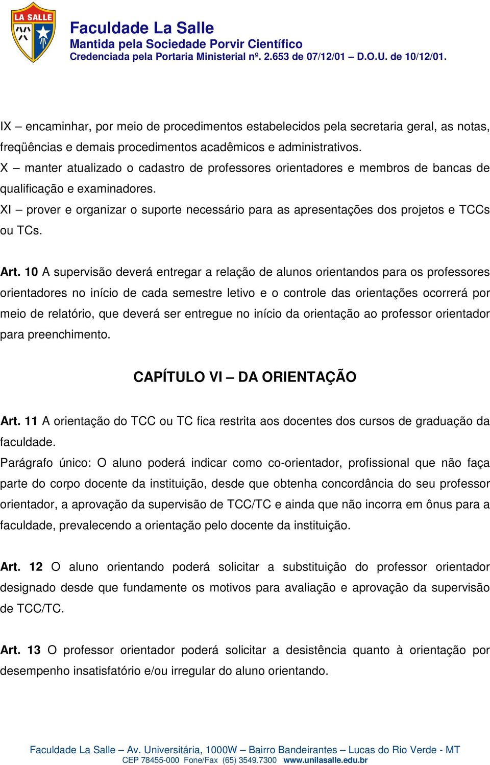 XI prover e organizar o suporte necessário para as apresentações dos projetos e TCCs ou TCs. Art.