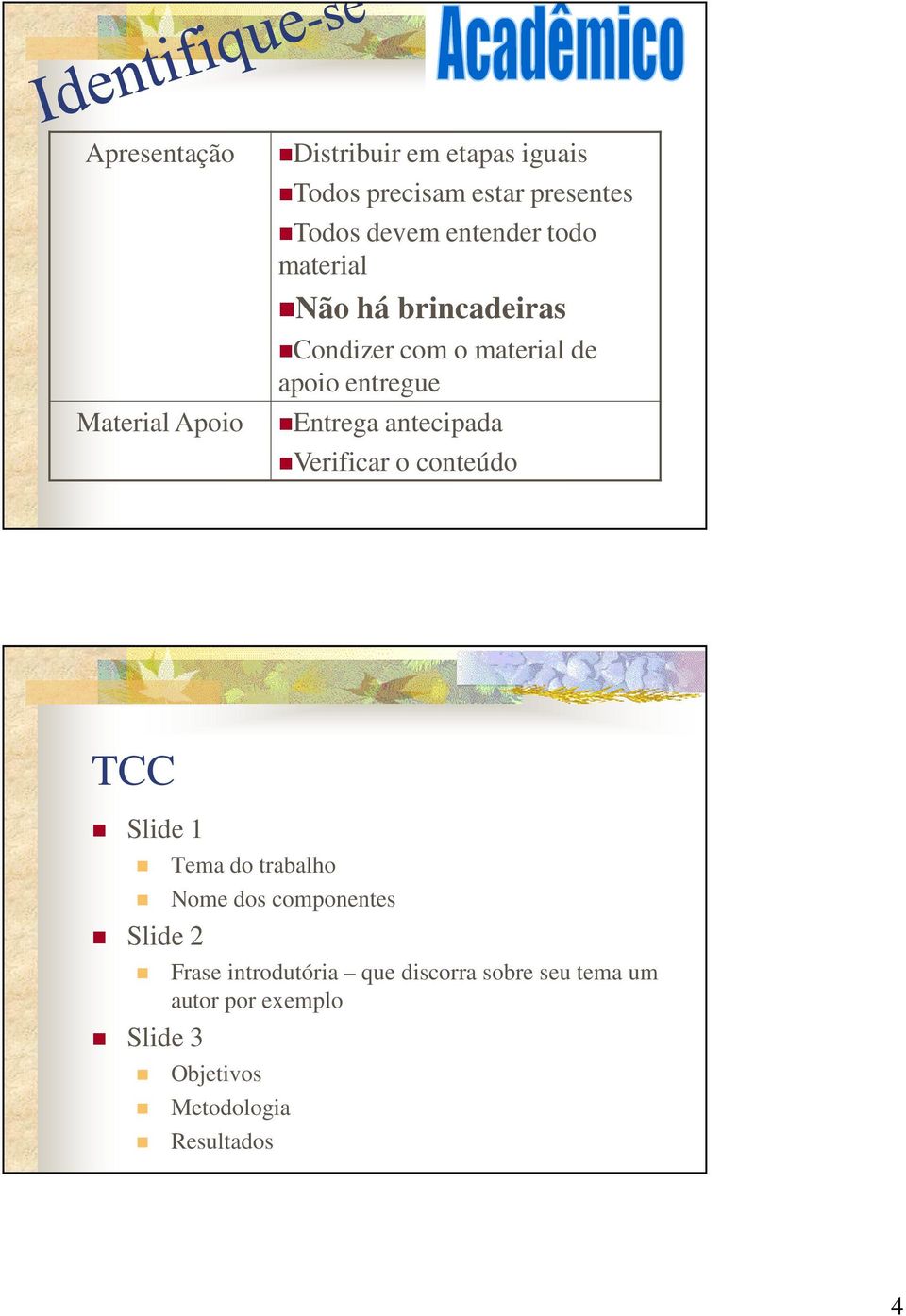 Entrega antecipada Verificar o conteúdo TCC Slide 1 Tema do trabalho Nome dos componentes Slide 2
