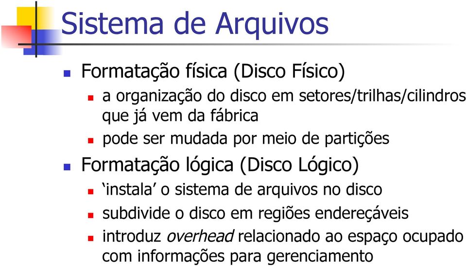 Formatação lógica (Disco Lógico) instala o sistema de arquivos no disco subdivide o disco