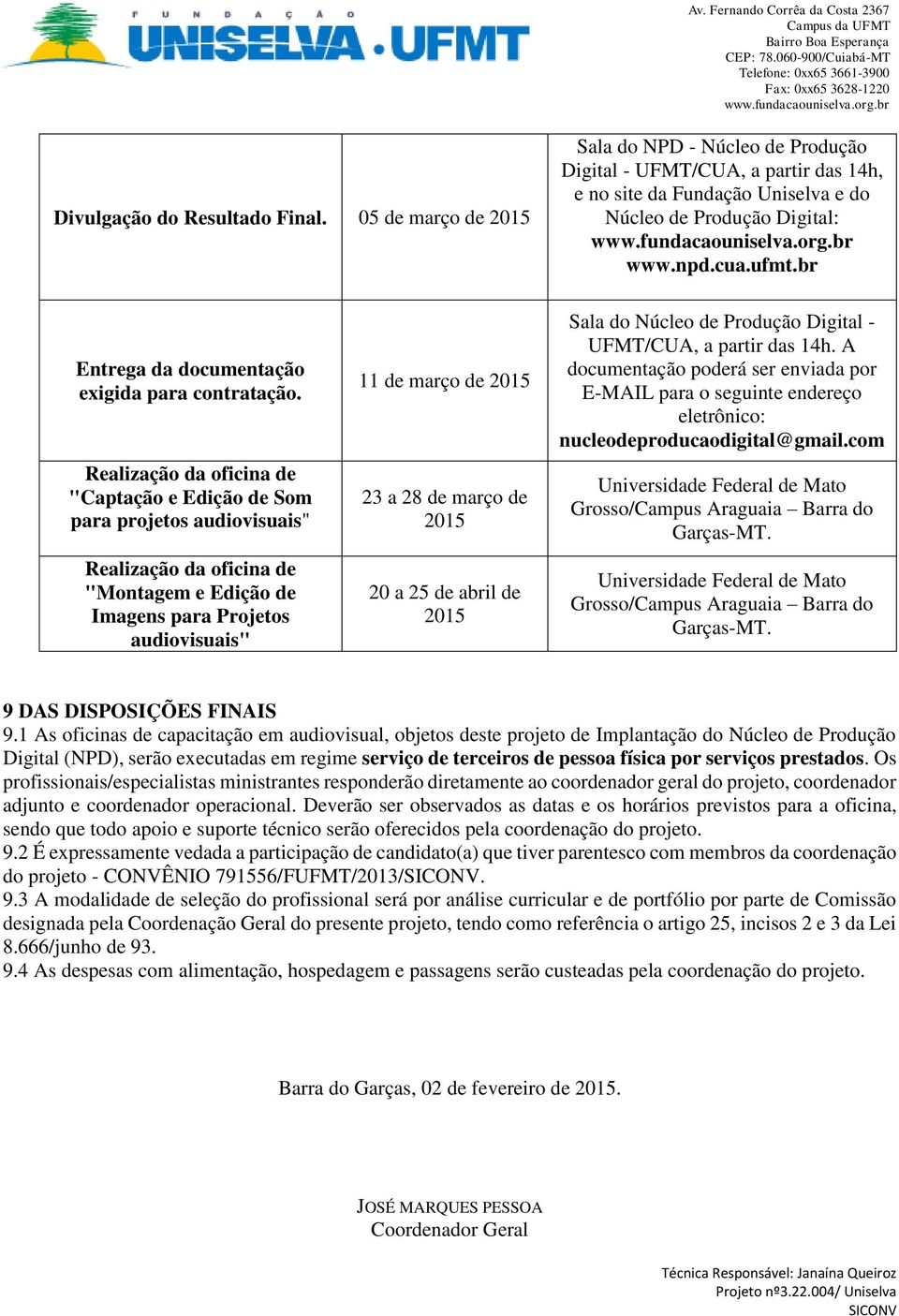 Realização da oficina de "Captação e Edição de Som para projetos audiovisuais" Realização da oficina de "Montagem e Edição de Imagens para Projetos audiovisuais" 11 de março de 23 a 28 de março de 20