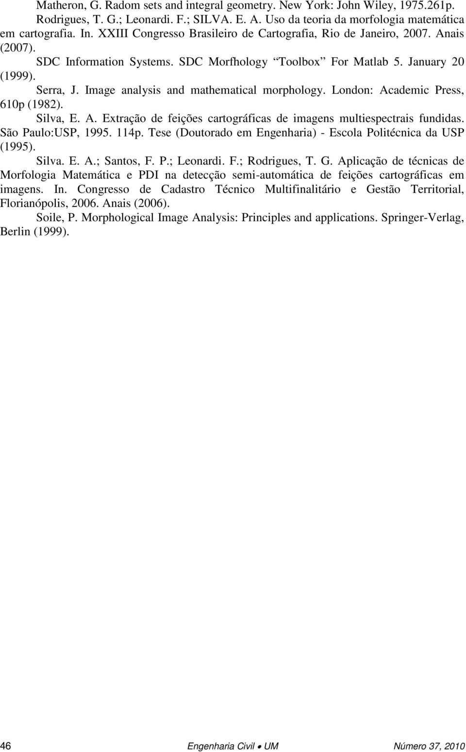 Image analysis and mathematical morphology. London: Academic Press, 610p (1982). Silva, E. A. Extração de feições cartográficas de imagens multiespectrais fundidas. São Paulo:USP, 1995. 114p.