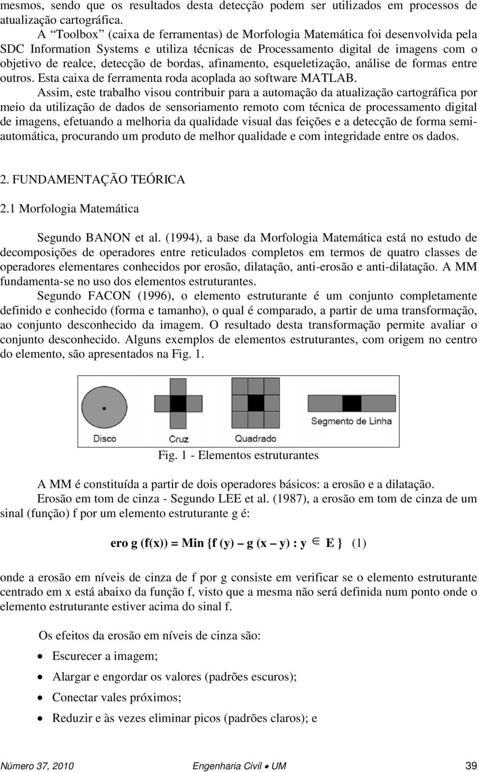 bordas, afinamento, esqueletização, análise de formas entre outros. Esta caixa de ferramenta roda acoplada ao software MATLA.