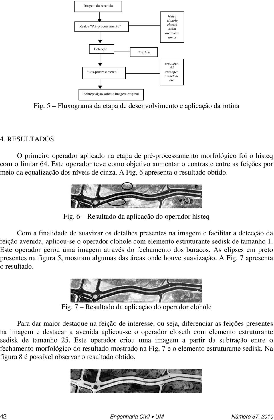 Este operador teve como objetivo aumentar o contraste entre as feições por meio da equalização dos níveis de cinza. A Fig.