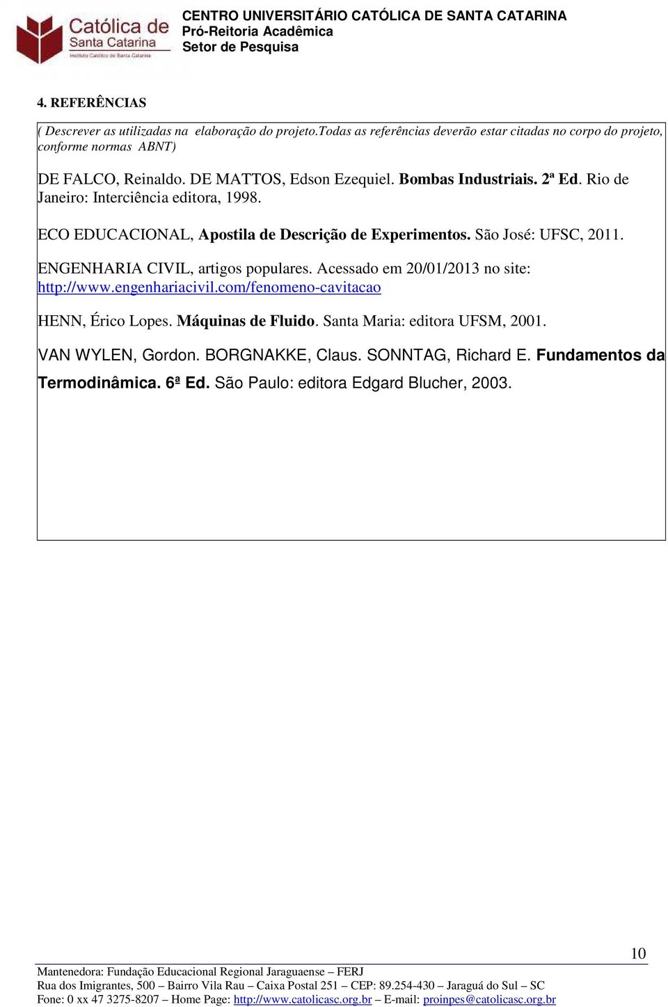 Rio de Janeiro: Interciência editora, 1998. ECO EDUCACIONAL, Apostila de Descrição de Experimentos. São José: UFSC, 2011. ENGENHARIA CIVIL, artigos populares.