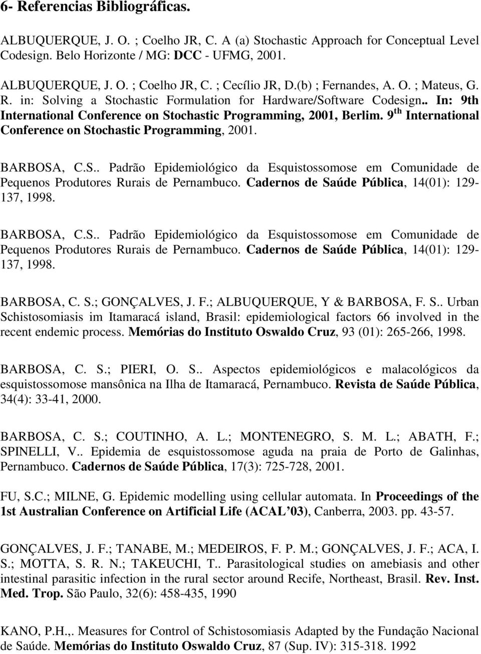 9 th International Conference on Stochastic Programming, 2001. BARBOSA, C.S.. Padrão Epidemiológico da Esquistossomose em Comunidade de Pequenos Produtores Rurais de Pernambuco.