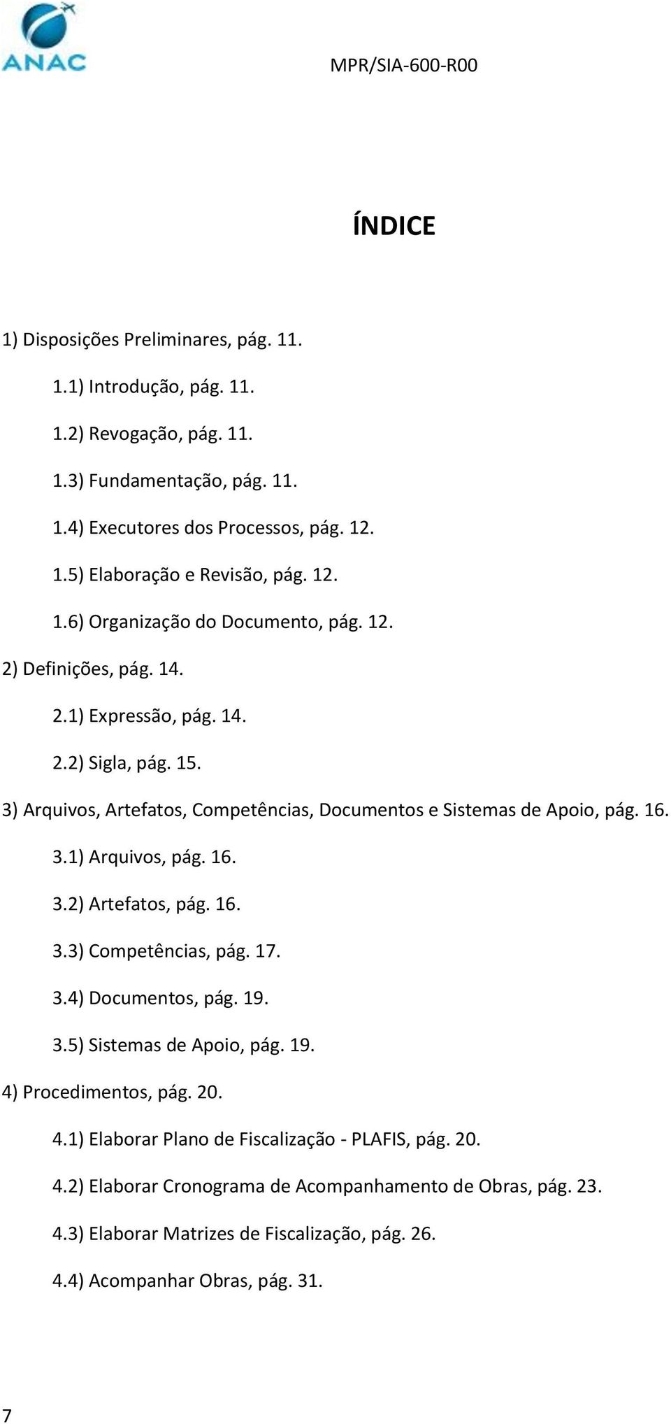 16. 3.1) Arquivos, pág. 16. 3.2) Artefatos, pág. 16. 3.3) Competências, pág. 17. 3.4) Documentos, pág. 19. 3.5) Sistemas de Apoio, pág. 19. 4)