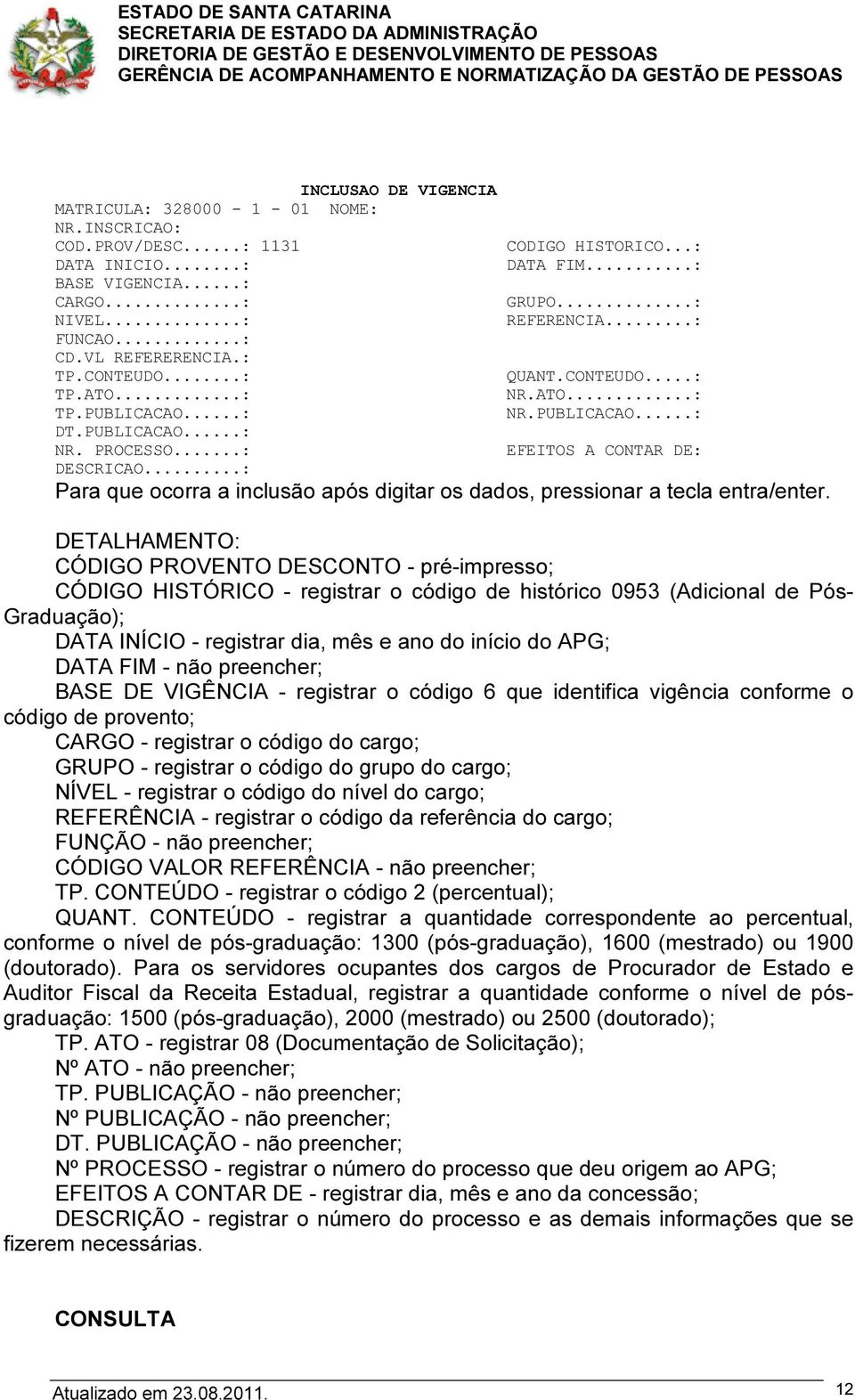 ..: Para que ocorra a inclusão após digitar os dados, pressionar a tecla entra/enter.