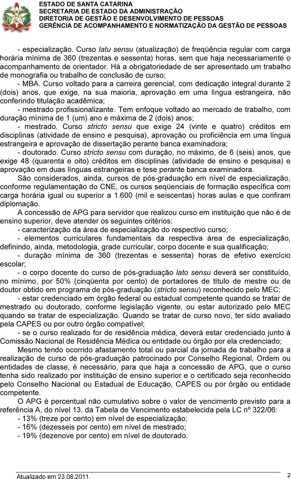 Curso voltado para a carreira gerencial, com dedicação integral durante 2 (dois) anos, que exige, na sua maioria, aprovação em uma língua estrangeira, não conferindo titulação acadêmica; - mestrado