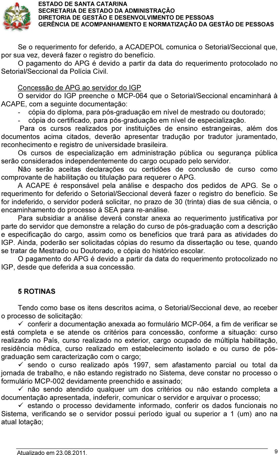 Concessão de APG ao servidor do IGP O servidor do IGP preenche o MCP-064 que o Setorial/Seccional encaminhará à ACAPE, com a seguinte documentação: - cópia do diploma, para pós-graduação em nível de