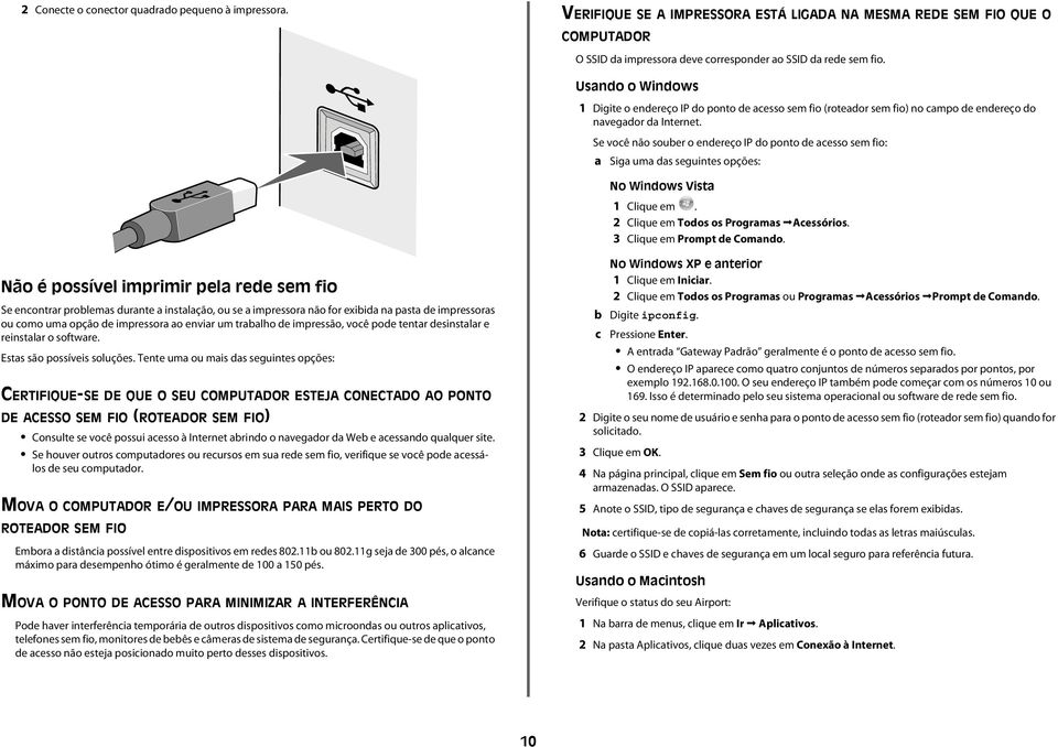 Se você não souer o endereço IP do ponto de acesso sem fio: a Siga uma das seguintes opções: No Windows Vista 1 Clique em. 2 Clique em Todos os Programas Acessórios. 3 Clique em Prompt de Comando.