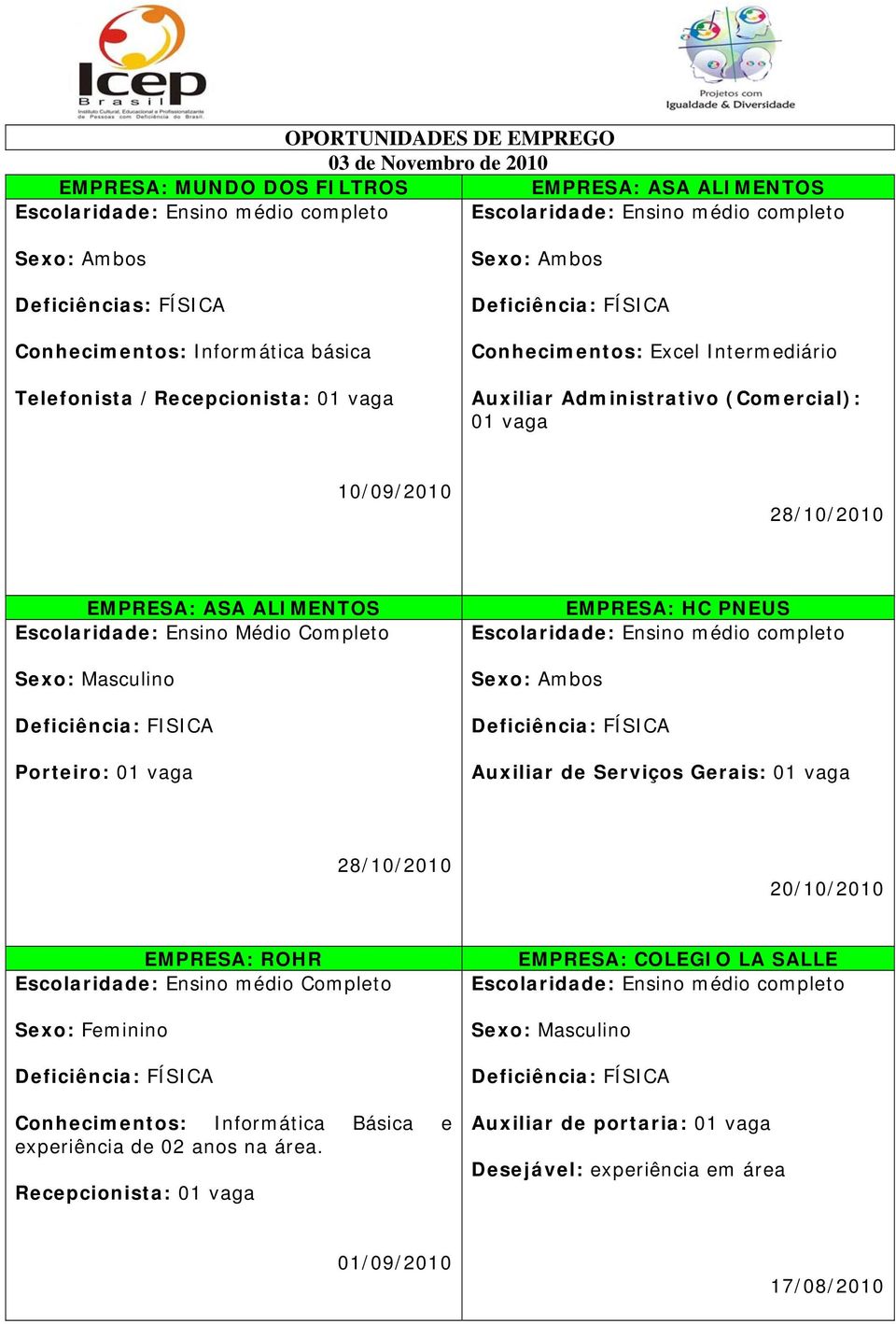 Serviços Gerais: 01 vaga 20/10/2010 EMPRESA: ROHR Escolaridade: Ensino médio Sexo: Feminino Conhecimentos: Informática Básica e experiência de