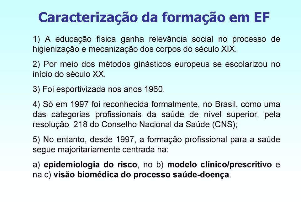 4) Só em 1997 foi reconhecida formalmente, no Brasil, como uma das categorias profissionais da saúde de nível superior, pela resolução 218 do Conselho Nacional da