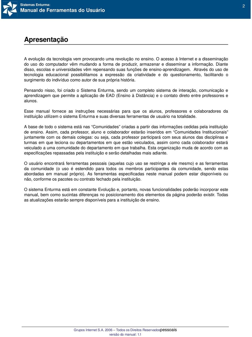 Diante disso, escolas e universidades vêm repensando suas funções de ensino aprendizagem.