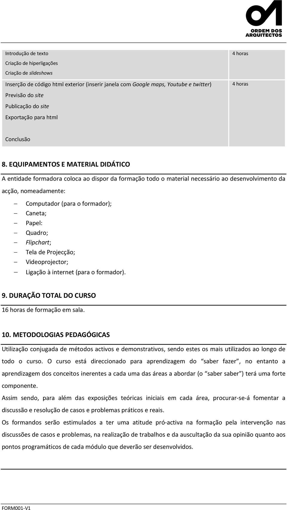 EQUIPAMENTOS E MATERIAL DIDÁTICO A entidade formadora coloca ao dispor da formação todo o material necessário ao desenvolvimento da acção, nomeadamente: Computador (para o formador); Caneta; Papel: