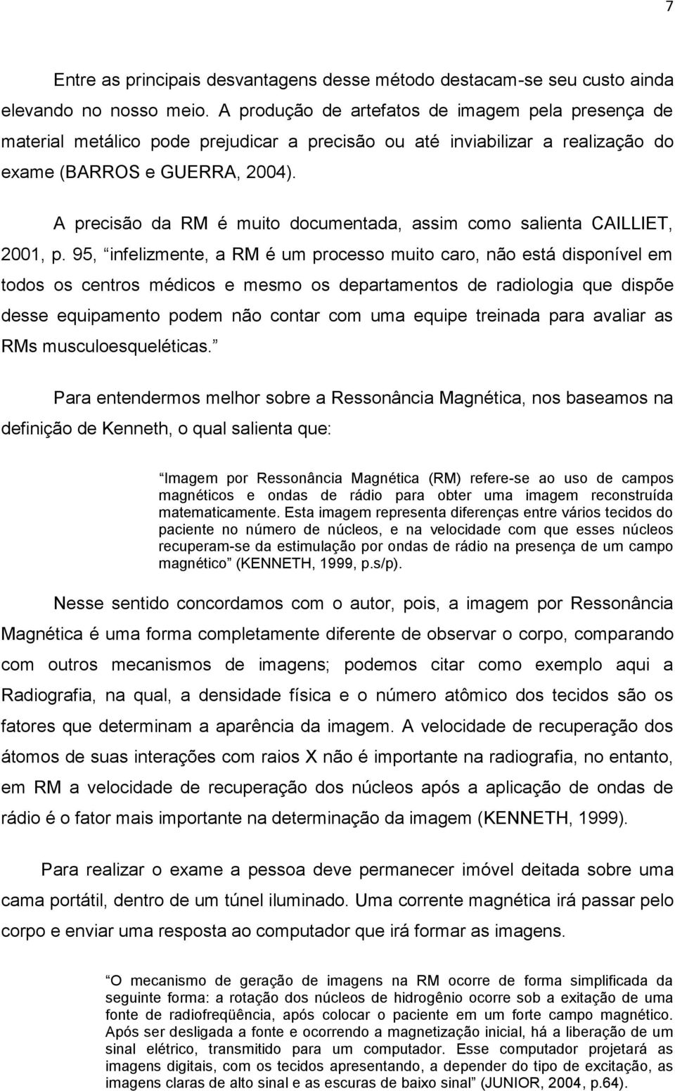 A precisão da RM é muito documentada, assim como salienta CAILLIET, 2001, p.