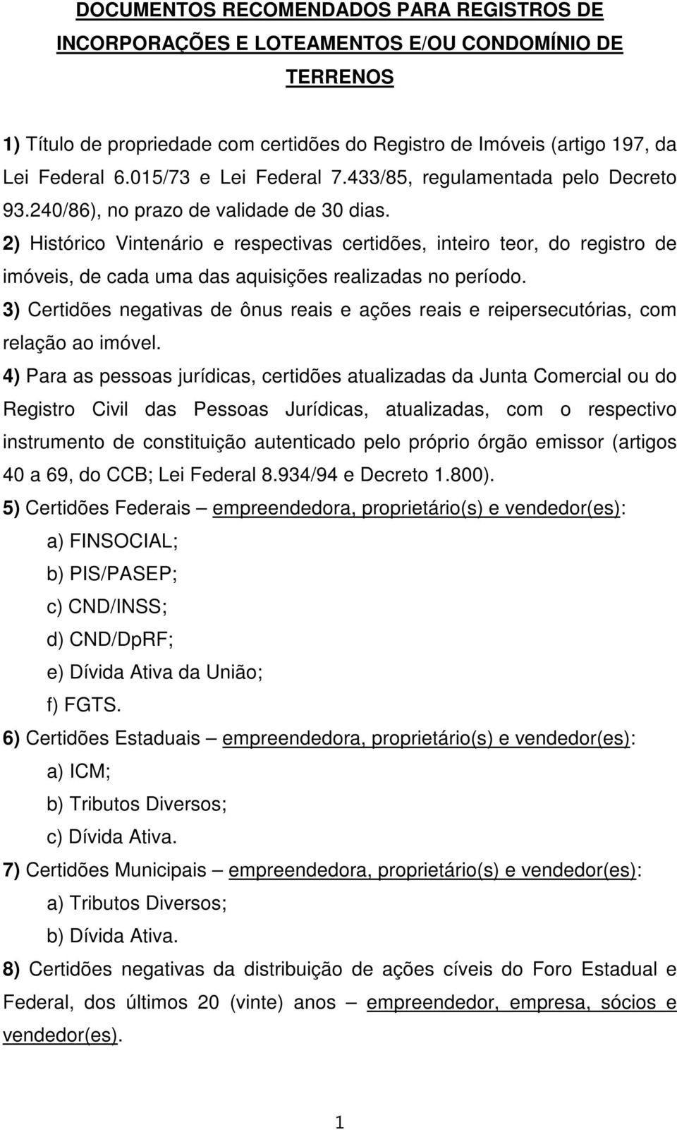 2) Histórico Vintenário e respectivas certidões, inteiro teor, do registro de imóveis, de cada uma das aquisições realizadas no período.