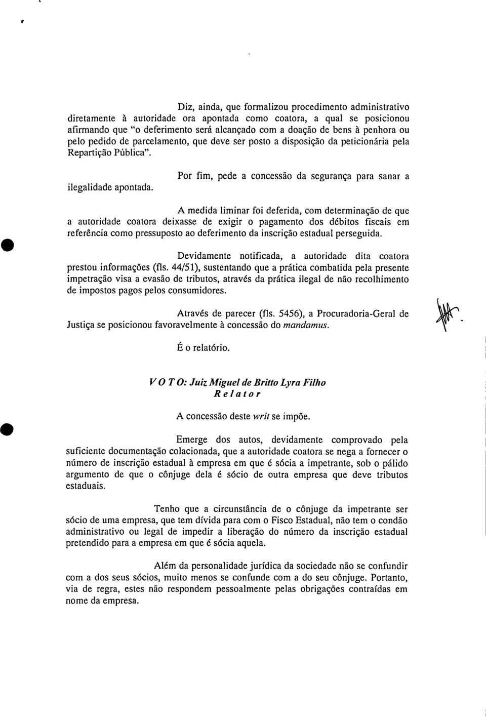 Por fim, pede a concessão da segurança para sanar a A medida liminar foi deferida, com determinação de que a autoridade coatora deixasse de exigir o pagamento dos débitos fiscais em referência como