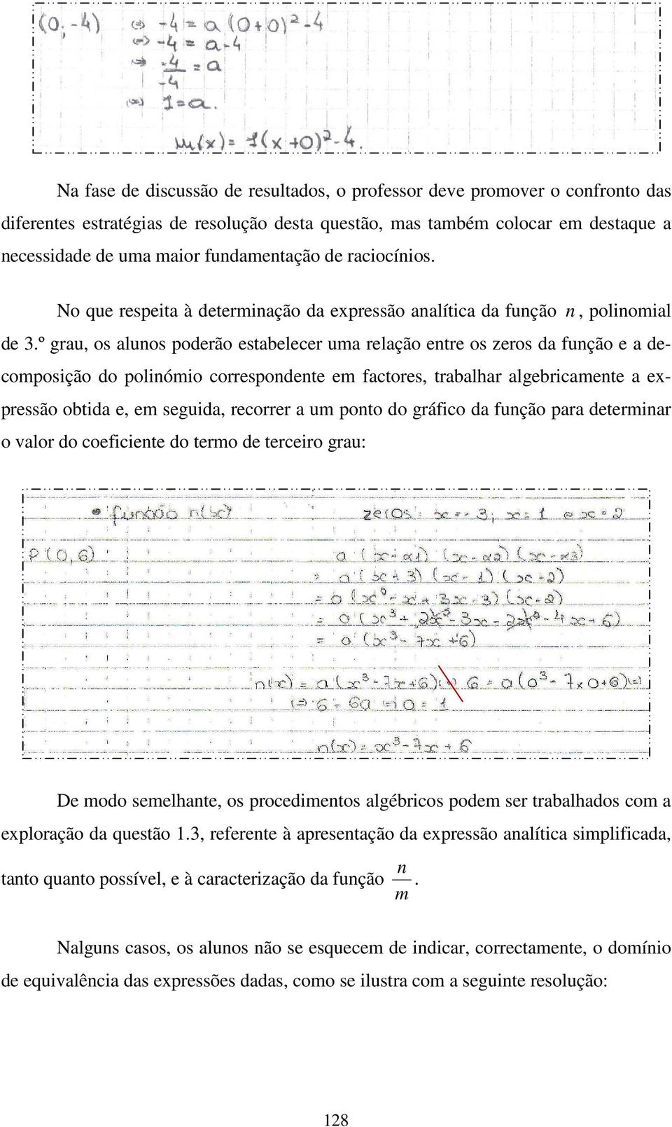 º grau, os alunos poderão estabelecer uma relação entre os zeros da função e a decomposição do polinómio correspondente em factores, trabalhar algebricamente a expressão obtida e, em seguida,